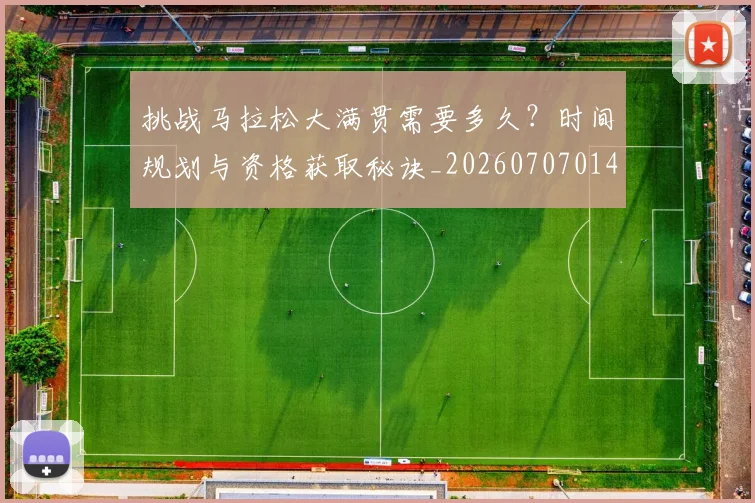 挑战马拉松大满贯需要多久?时间规划与资格获取秘诀_20260707014947