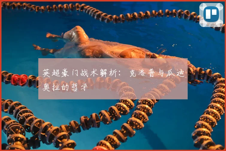 英超豪门战术解析：克洛普与瓜迪奥拉的哲学