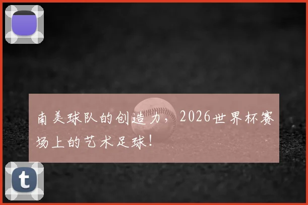 南美球队的创造力，2026世界杯赛场上的艺术足球！