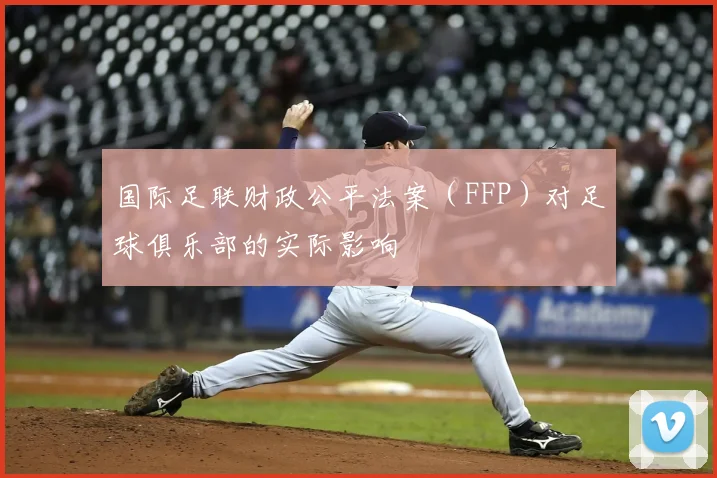 国际足联财政公平法案(FFP)对足球俱乐部的实际影响