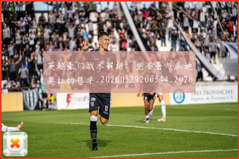 英超豪门战术解析:克洛普与瓜迪奥拉的哲学_20260529200544_20260710010037