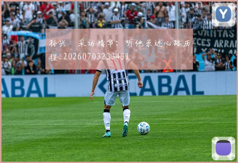 孙兴慜采访精华：听他亲述心路历程_20260703233431